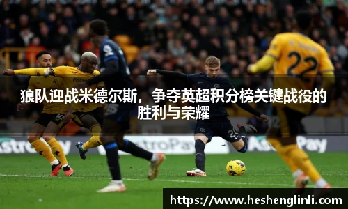 狼队迎战米德尔斯，争夺英超积分榜关键战役的胜利与荣耀