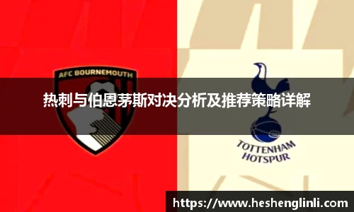 热刺与伯恩茅斯对决分析及推荐策略详解