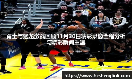 勇士与猛龙激战回顾11月30日精彩录像全程分析与精彩瞬间重温